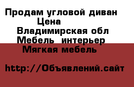 Продам угловой диван. › Цена ­ 4 000 - Владимирская обл. Мебель, интерьер » Мягкая мебель   